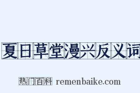 夏日草堂漫兴反义词是什么意思的图片